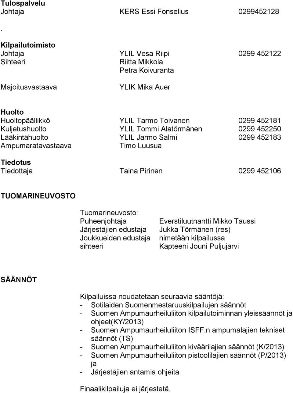 YLIL Tommi Alatörmänen 0299 452250 Lääkintähuolto YLIL Jarmo Salmi 0299 452183 Ampumaratavastaava Timo Luusua Tiedotus Tiedottaja Taina Pirinen 0299 452106 TUOMARINEUVOSTO Tuomarineuvosto: