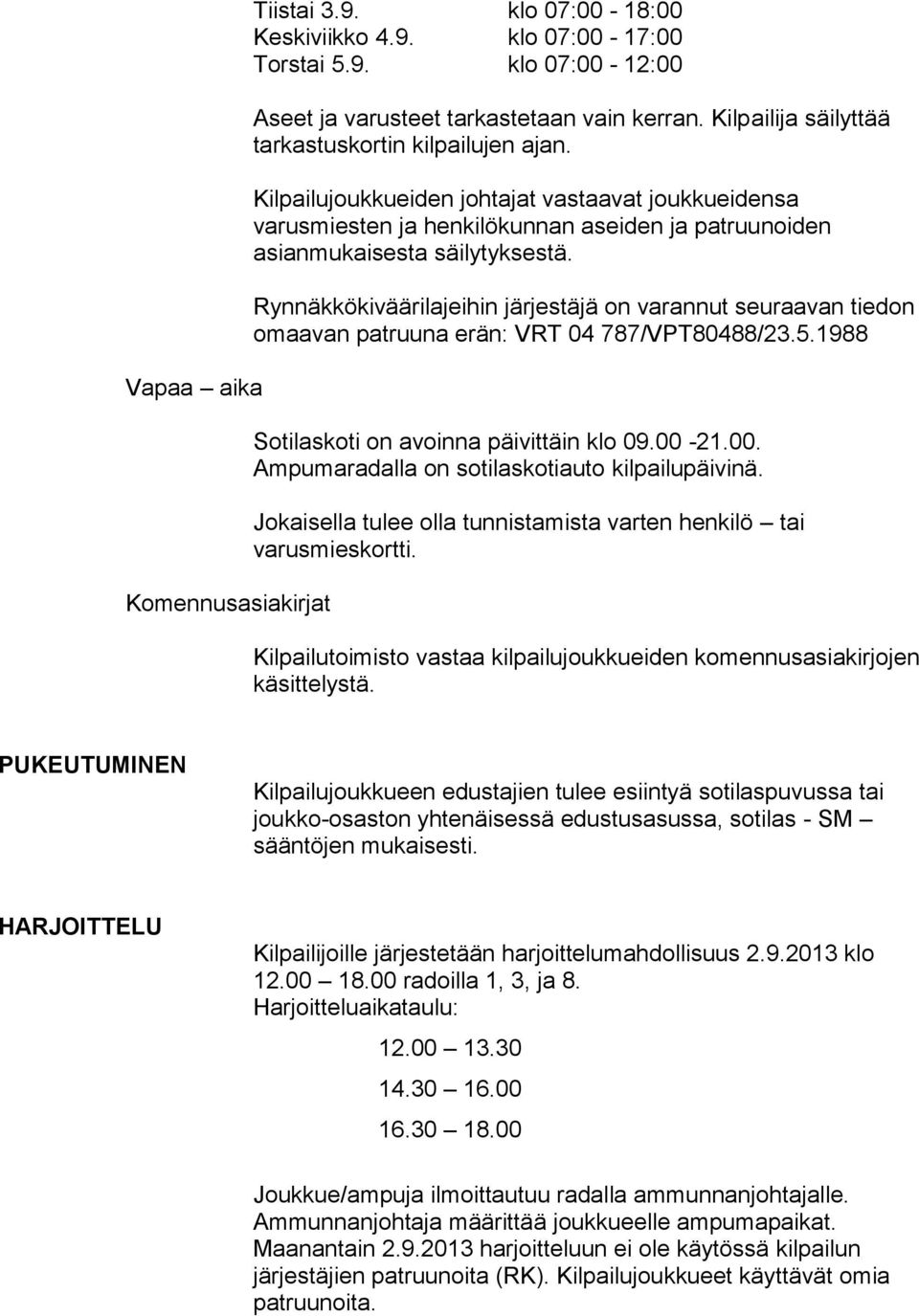 Rynnäkkökiväärilajeihin järjestäjä on varannut seuraavan tiedon omaavan patruuna erän: VRT 04 787/VPT80488/23.5.1988 Sotilaskoti on avoinna päivittäin klo 09.00-