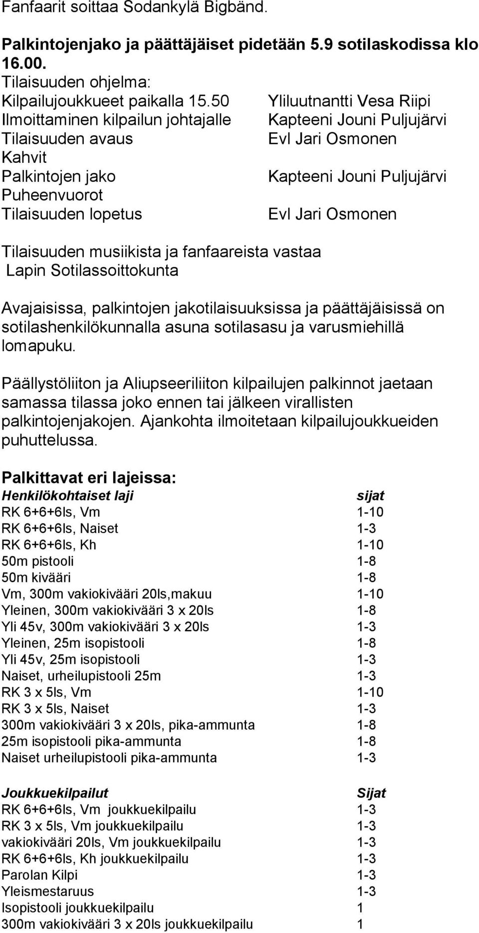 lopetus Evl Jari Osmonen Tilaisuuden musiikista ja fanfaareista vastaa Lapin Sotilassoittokunta Avajaisissa, palkintojen jakotilaisuuksissa ja päättäjäisissä on sotilashenkilökunnalla asuna