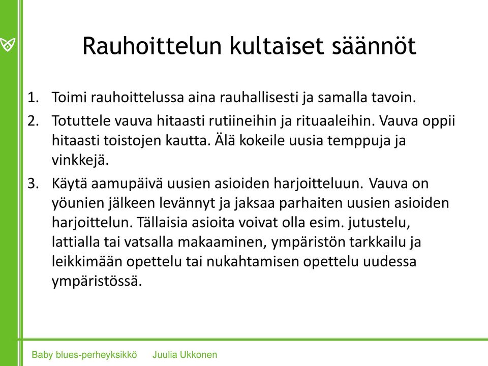 Käytä aamupäivä uusien asioiden harjoitteluun. Vauva on yöunien jälkeen levännyt ja jaksaa parhaiten uusien asioiden harjoittelun.