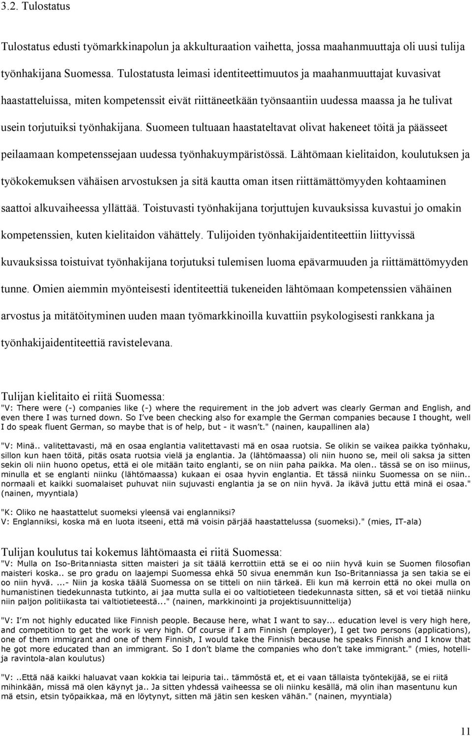 Suomeen tultuaan haastateltavat olivat hakeneet töitä ja päässeet peilaamaan kompetenssejaan uudessa työnhakuympäristössä.