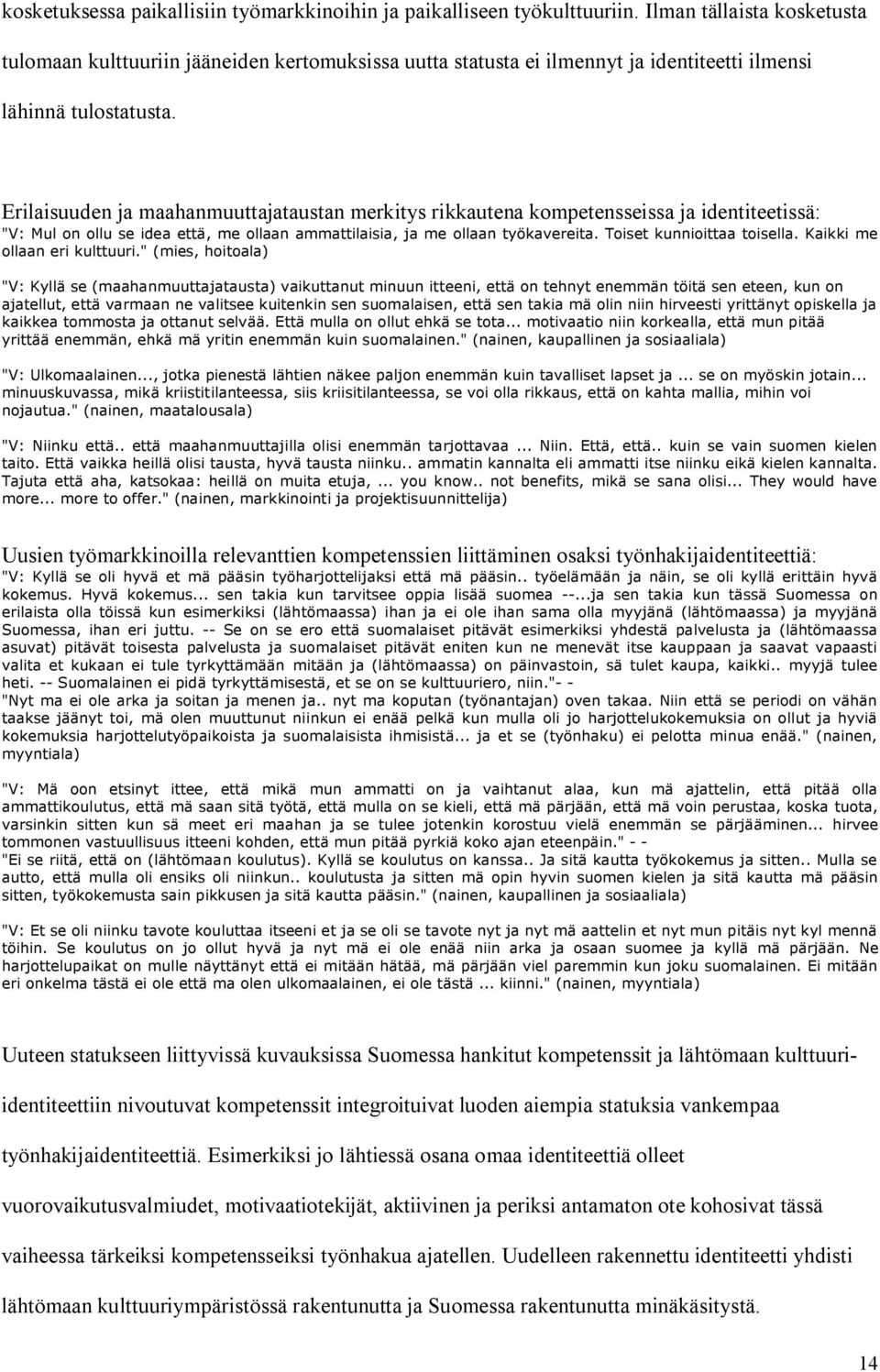 Erilaisuuden ja maahanmuuttajataustan merkitys rikkautena kompetensseissa ja identiteetissä: "V: Mul on ollu se idea että, me ollaan ammattilaisia, ja me ollaan työkavereita.