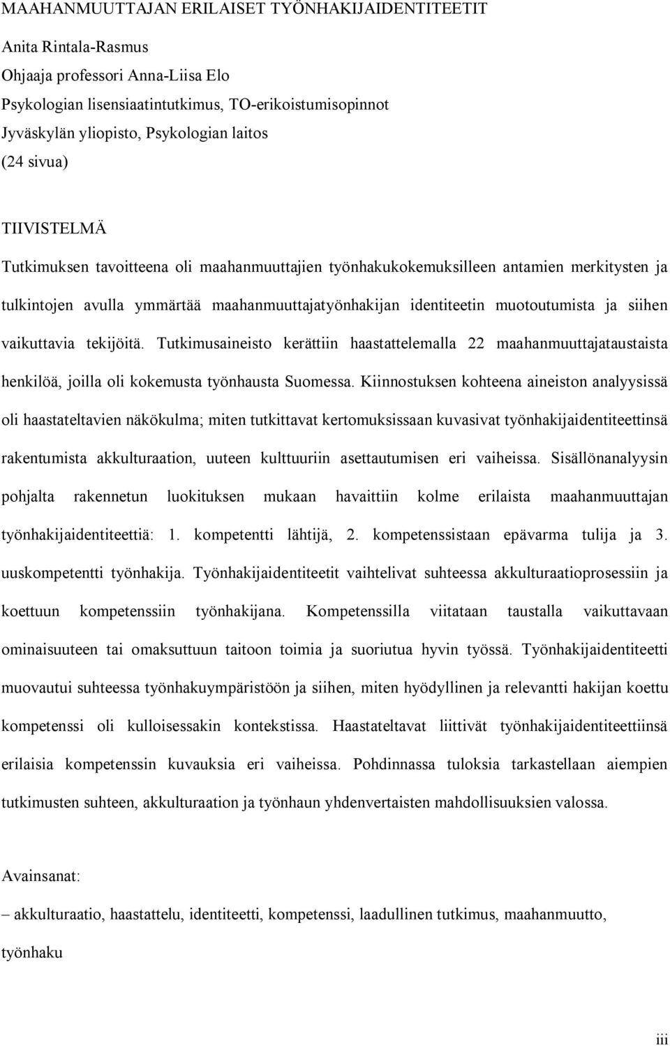 muotoutumista ja siihen vaikuttavia tekijöitä. Tutkimusaineisto kerättiin haastattelemalla 22 maahanmuuttajataustaista henkilöä, joilla oli kokemusta työnhausta Suomessa.