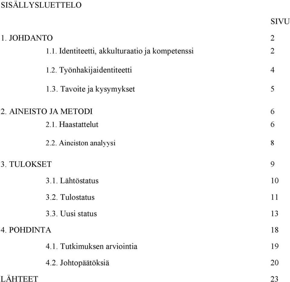 TULOKSET 9 3.1. Lähtöstatus 10 3.2. Tulostatus 11 3.3. Uusi status 13 4. POHDINTA 18 4.1. Tutkimuksen arviointia 19 4.