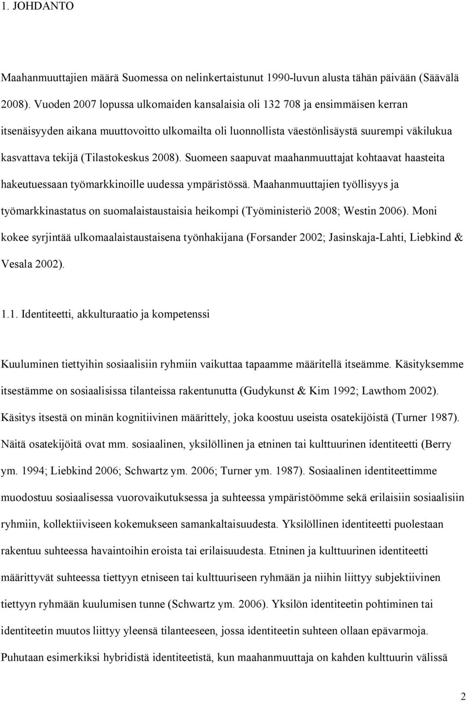 (Tilastokeskus 2008). Suomeen saapuvat maahanmuuttajat kohtaavat haasteita hakeutuessaan työmarkkinoille uudessa ympäristössä.
