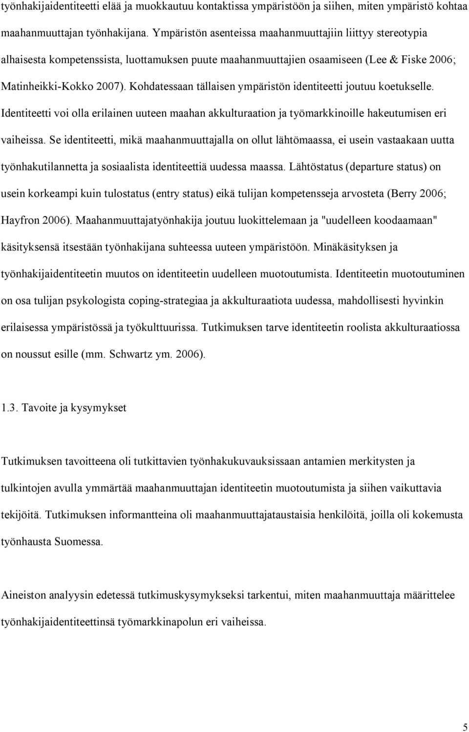 Kohdatessaan tällaisen ympäristön identiteetti joutuu koetukselle. Identiteetti voi olla erilainen uuteen maahan akkulturaation ja työmarkkinoille hakeutumisen eri vaiheissa.
