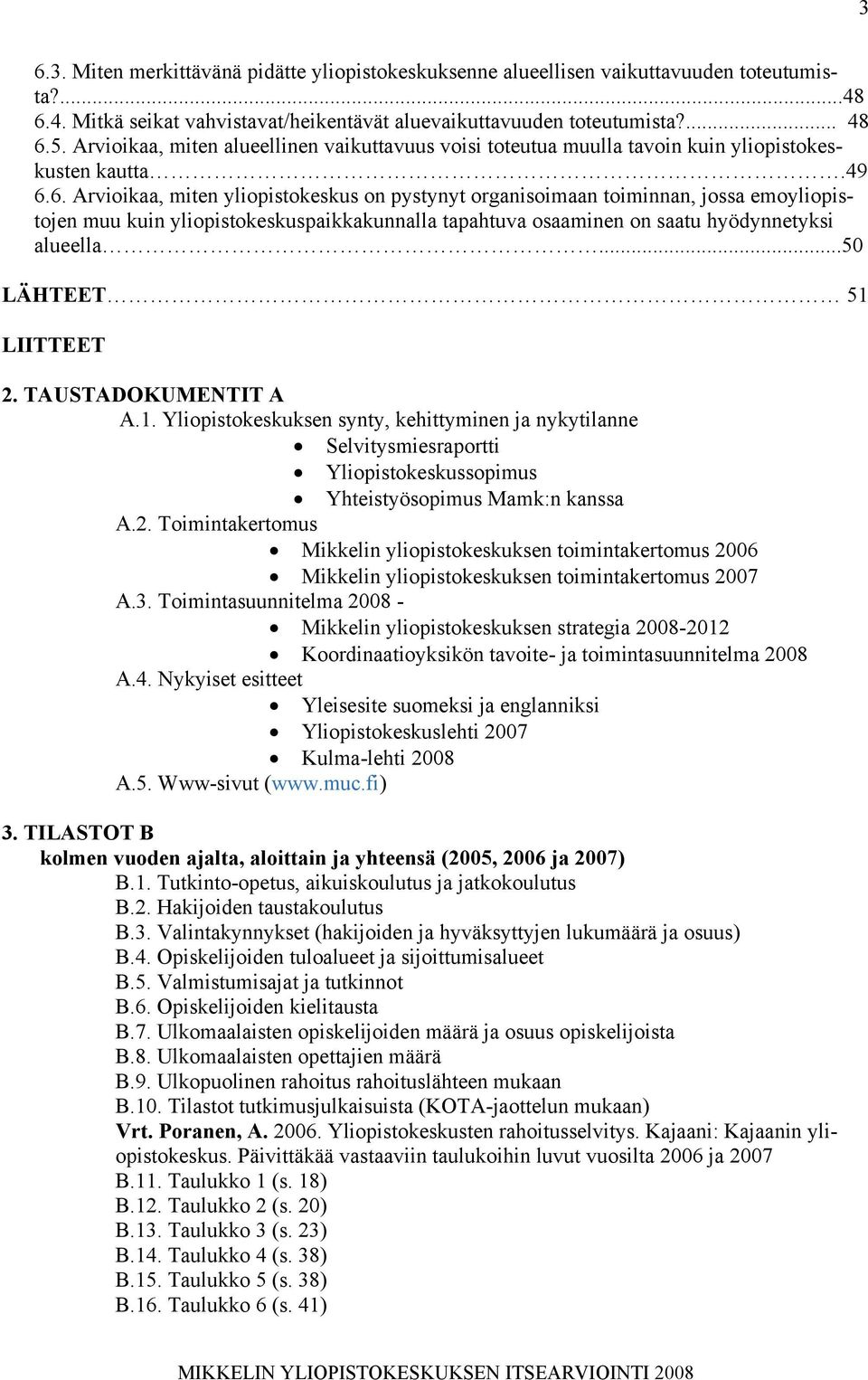 6. Arvioikaa, miten yliopistokeskus on pystynyt organisoimaan toiminnan, jossa emoyliopistojen muu kuin yliopistokeskuspaikkakunnalla tapahtuva osaaminen on saatu hyödynnetyksi alueella.