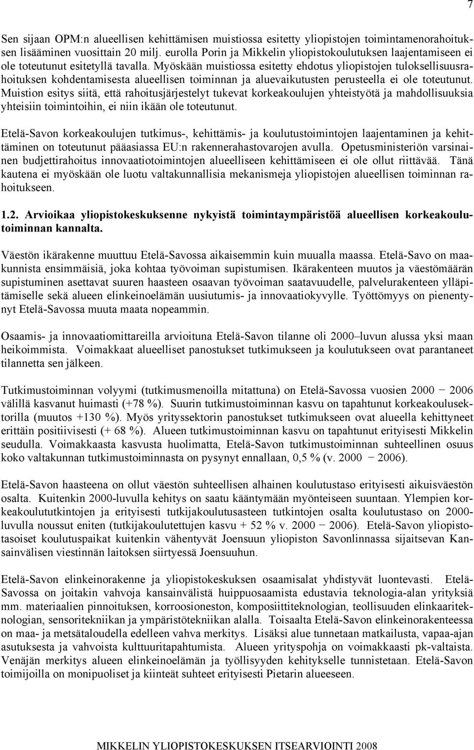 Myöskään muistiossa esitetty ehdotus yliopistojen tuloksellisuusrahoituksen kohdentamisesta alueellisen toiminnan ja aluevaikutusten perusteella ei ole toteutunut.