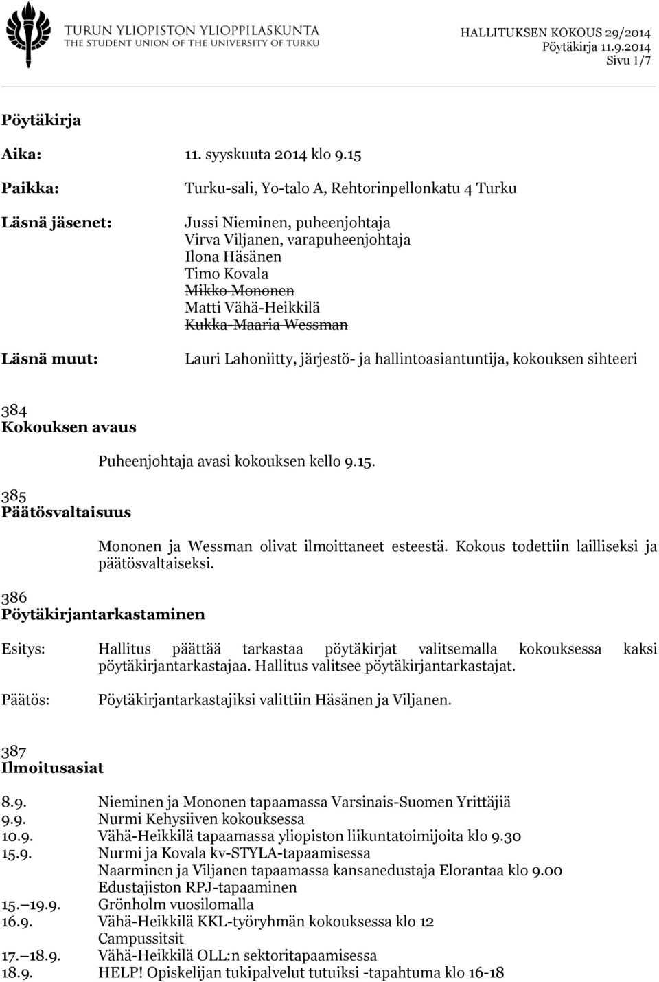 Vähä-Heikkilä Kukka-Maaria Wessman Lauri Lahoniitty, järjestö- ja hallintoasiantuntija, kokouksen sihteeri 384 Kokouksen avaus 385 Päätösvaltaisuus Puheenjohtaja avasi kokouksen kello 9.15.