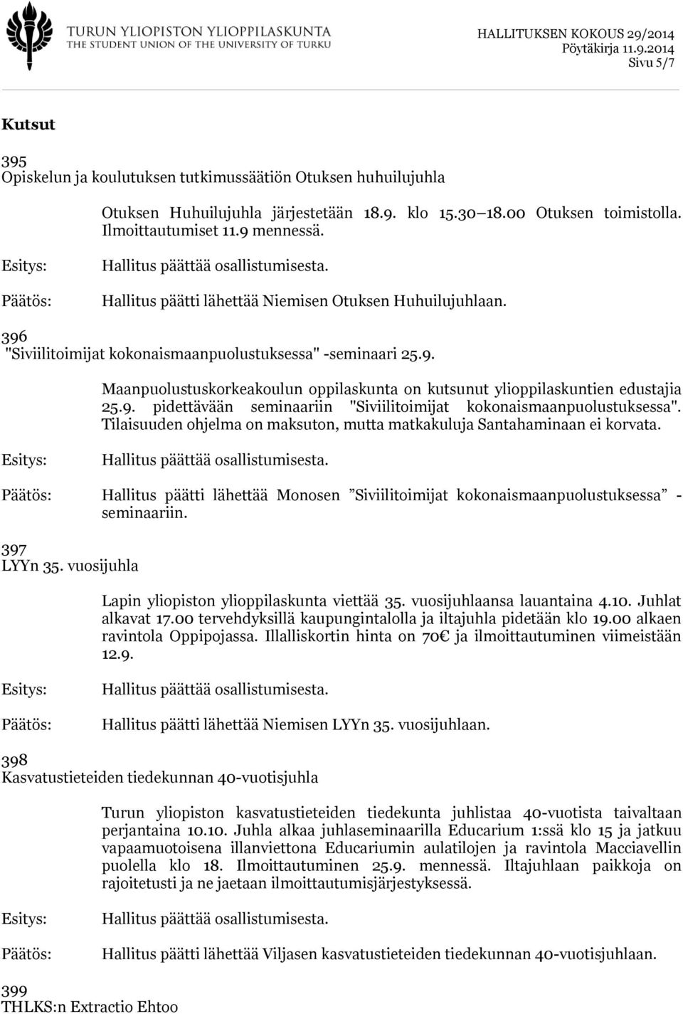 9. pidettävään seminaariin "Siviilitoimijat kokonaismaanpuolustuksessa". Tilaisuuden ohjelma on maksuton, mutta matkakuluja Santahaminaan ei korvata.