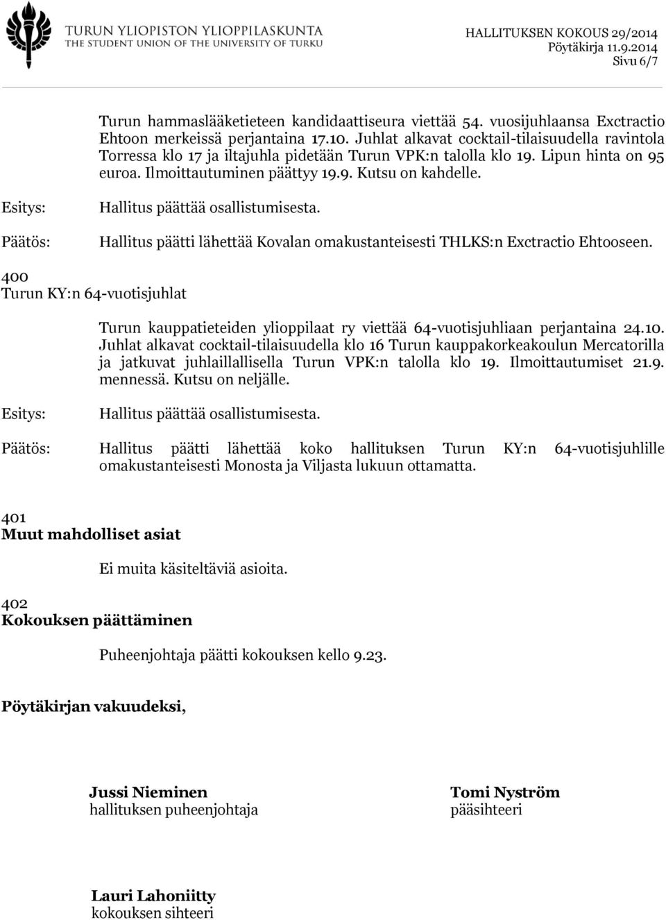 Hallitus päätti lähettää Kovalan omakustanteisesti THLKS:n Exctractio Ehtooseen. 400 Turun KY:n 64-vuotisjuhlat Turun kauppatieteiden ylioppilaat ry viettää 64-vuotisjuhliaan perjantaina 24.10.