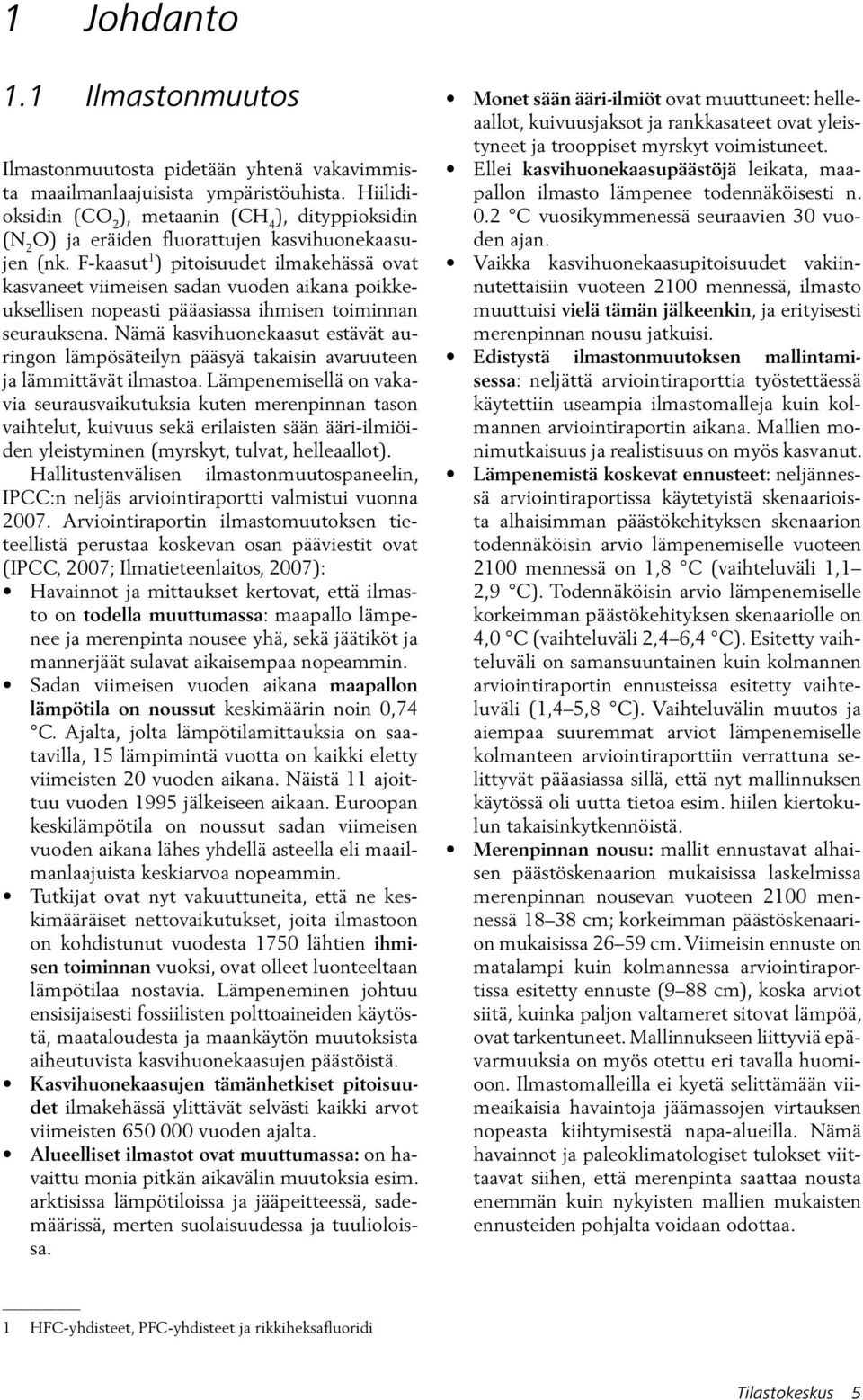 F-kaasut 1 ) pitoisuudet ilmakehässä ovat kasvaneet viimeisen sadan vuoden aikana poikkeuksellisen nopeasti pääasiassa ihmisen toiminnan seurauksena.