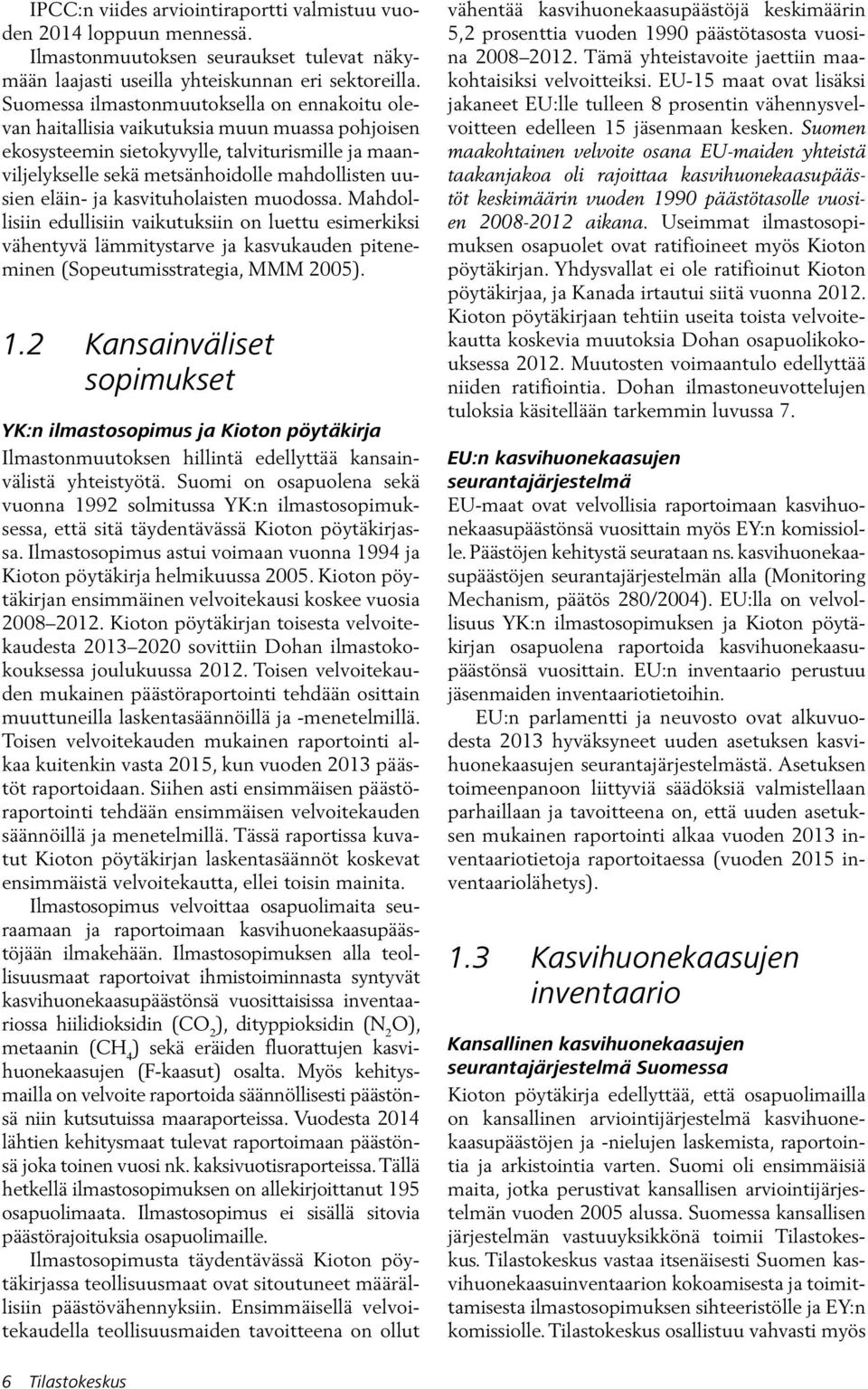 eläin- ja kasvituholaisten muodossa. Mahdollisiin edullisiin vaikutuksiin on luettu esimerkiksi vähentyvä lämmitystarve ja kasvukauden piteneminen (Sopeutumisstrategia, MMM 2005). 1.