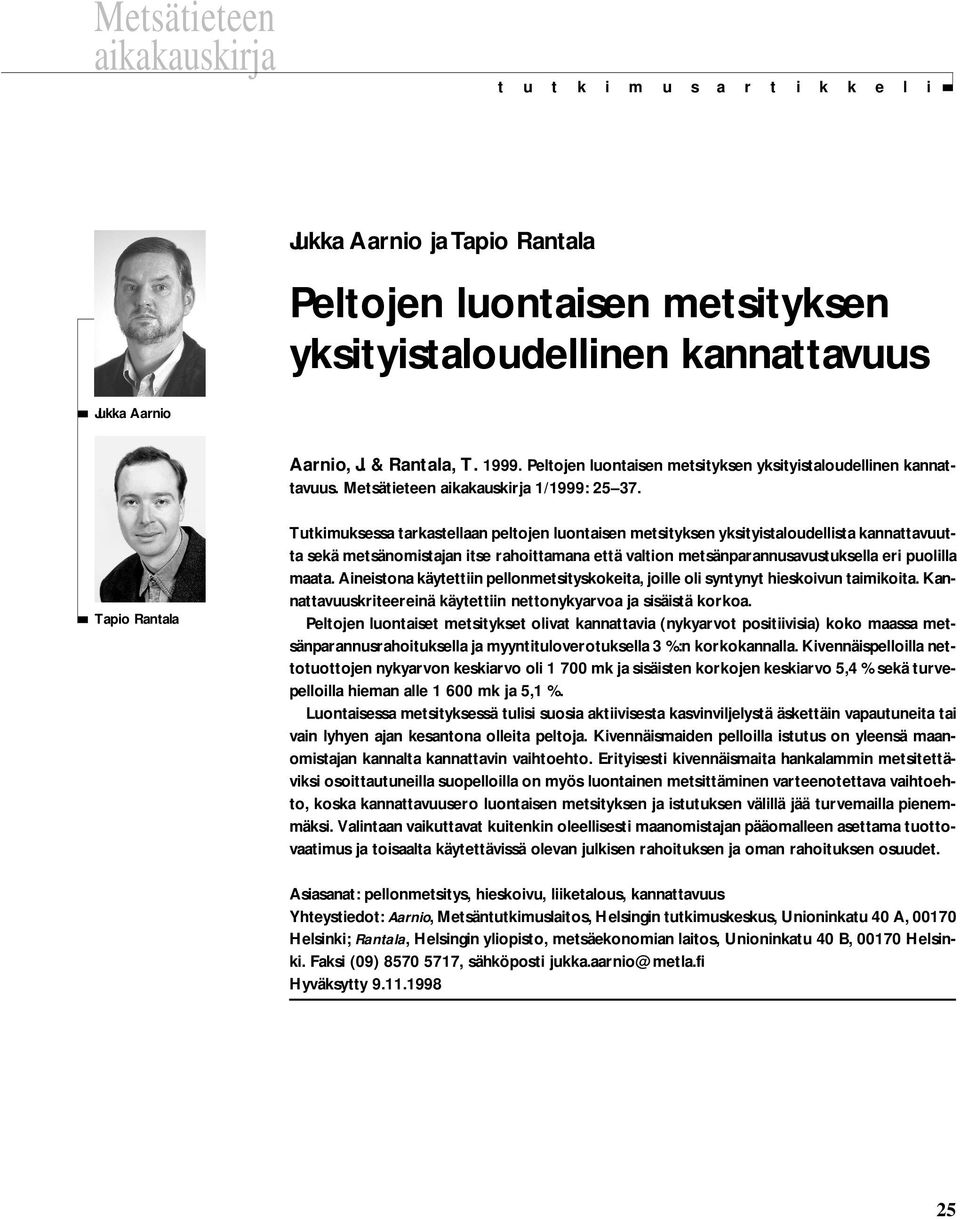Tapio Rantala Tutkimuksessa tarkastellaan peltojen luontaisen metsityksen yksityistaloudellista kannattavuutta sekä metsänomistajan itse rahoittamana että valtion metsänparannusavustuksella eri