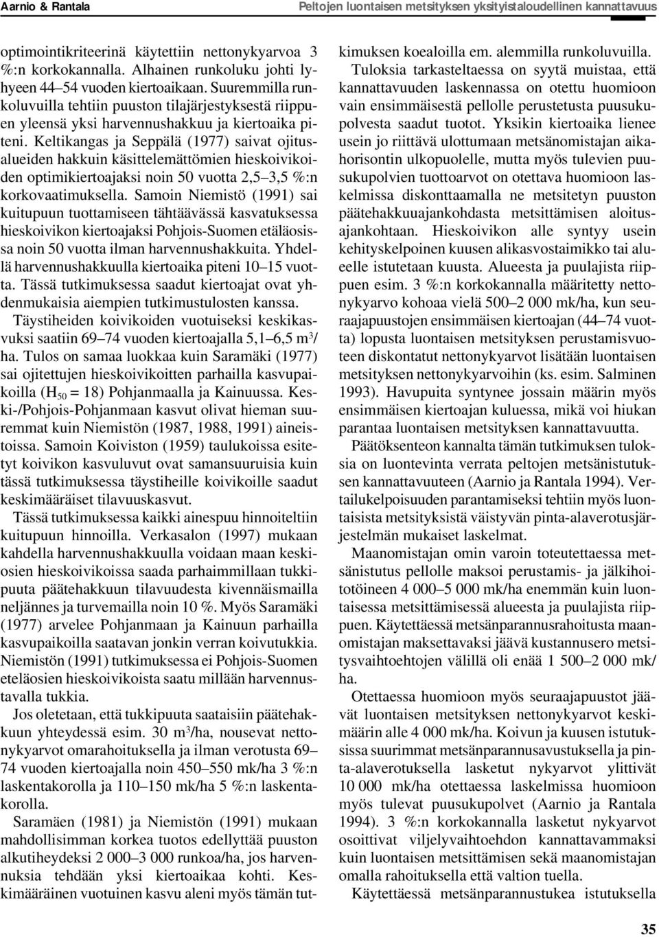 Keltikangas ja Seppälä (1977) saivat ojitusalueiden hakkuin käsittelemättömien hieskoivikoiden optimikiertoajaksi noin 50 vuotta 2,5 3,5 %:n korkovaatimuksella.