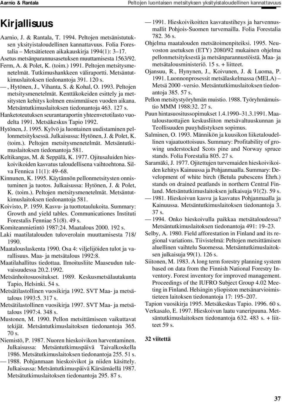 , Hytönen, J., Vihanta, S. & Kohal, O. 1993. Peltojen metsitysmenetelmät. Kenttäkokeiden esittely ja metsitysten kehitys kolmen ensimmäisen vuoden aikana. Metsäntutkimuslaitoksen tiedonantoja 463.