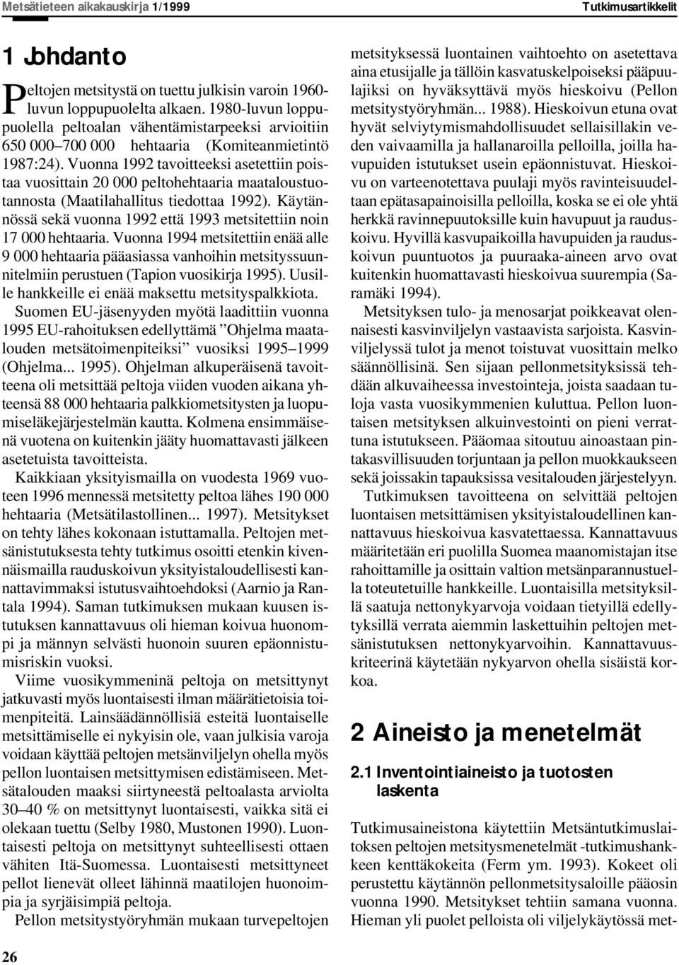 Vuonna 1992 tavoitteeksi asetettiin poistaa vuosittain 20 000 peltohehtaaria maataloustuotannosta (Maatilahallitus tiedottaa 1992).
