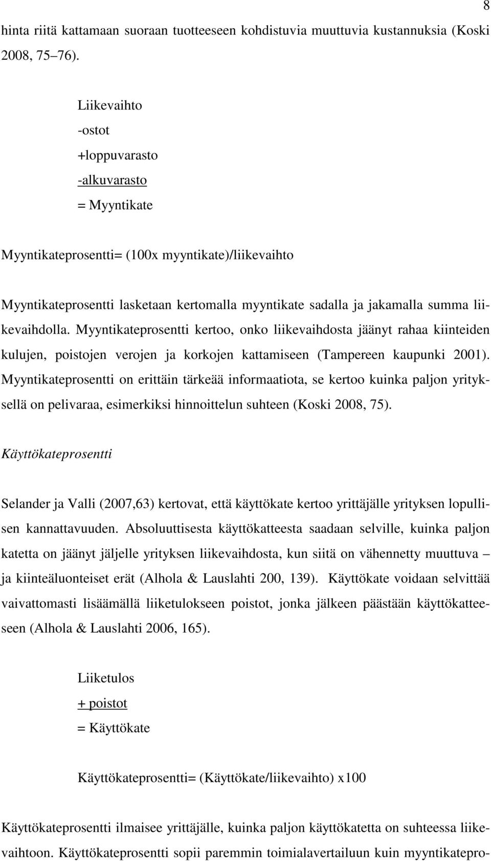 liikevaihdolla. Myyntikateprosentti kertoo, onko liikevaihdosta jäänyt rahaa kiinteiden kulujen, poistojen verojen ja korkojen kattamiseen (Tampereen kaupunki 2001).