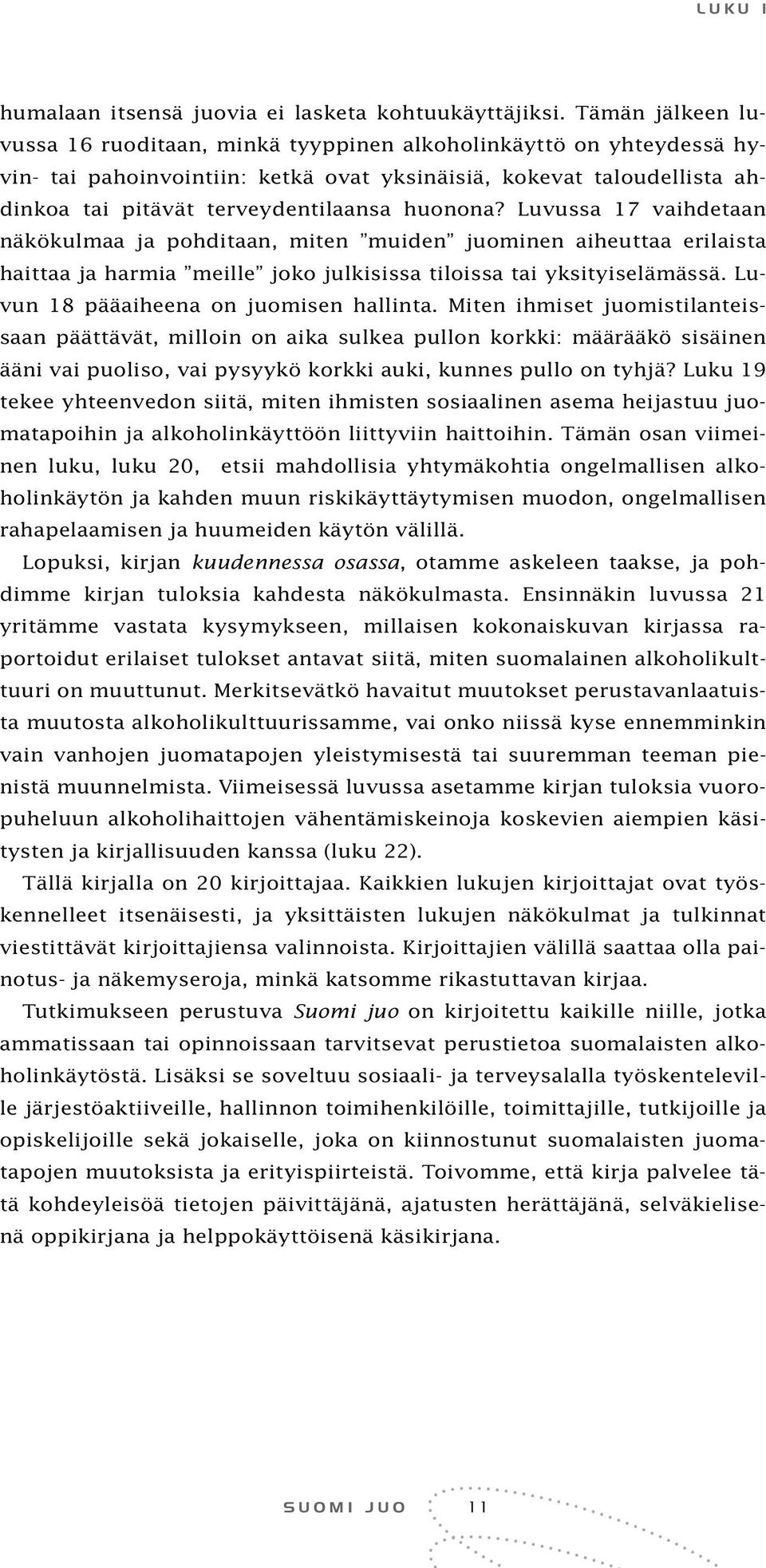 huonona? Luvussa 17 vaihdetaan näkökulmaa ja pohditaan, miten muiden juominen aiheuttaa erilaista haittaa ja harmia meille joko julkisissa tiloissa tai yksityiselämässä.