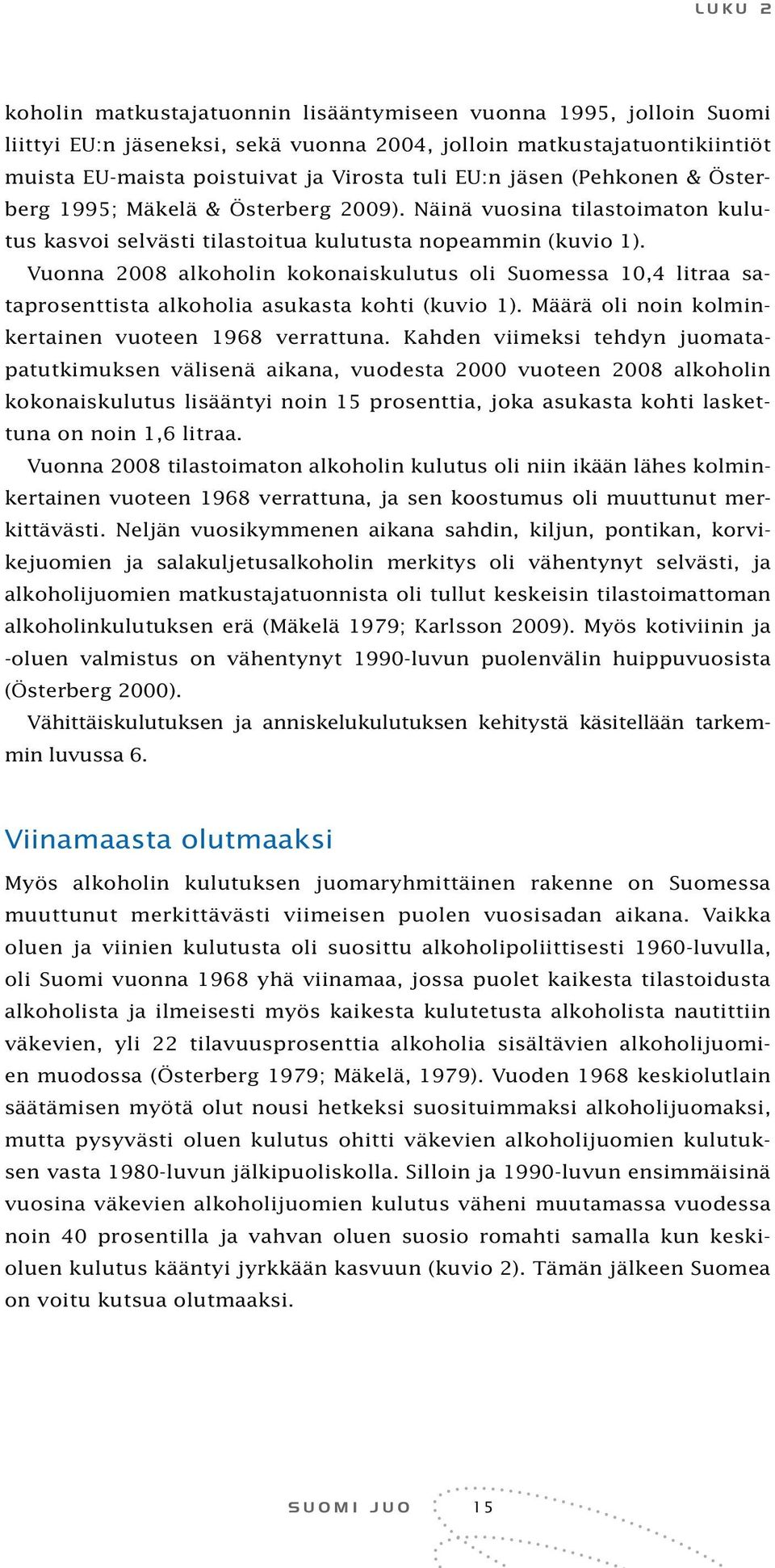 Vuonna 2008 alkoholin kokonaiskulutus oli Suomessa 10,4 litraa sataprosenttista alkoholia asukasta kohti (kuvio 1). Määrä oli noin kolminkertainen vuoteen 1968 verrattuna.