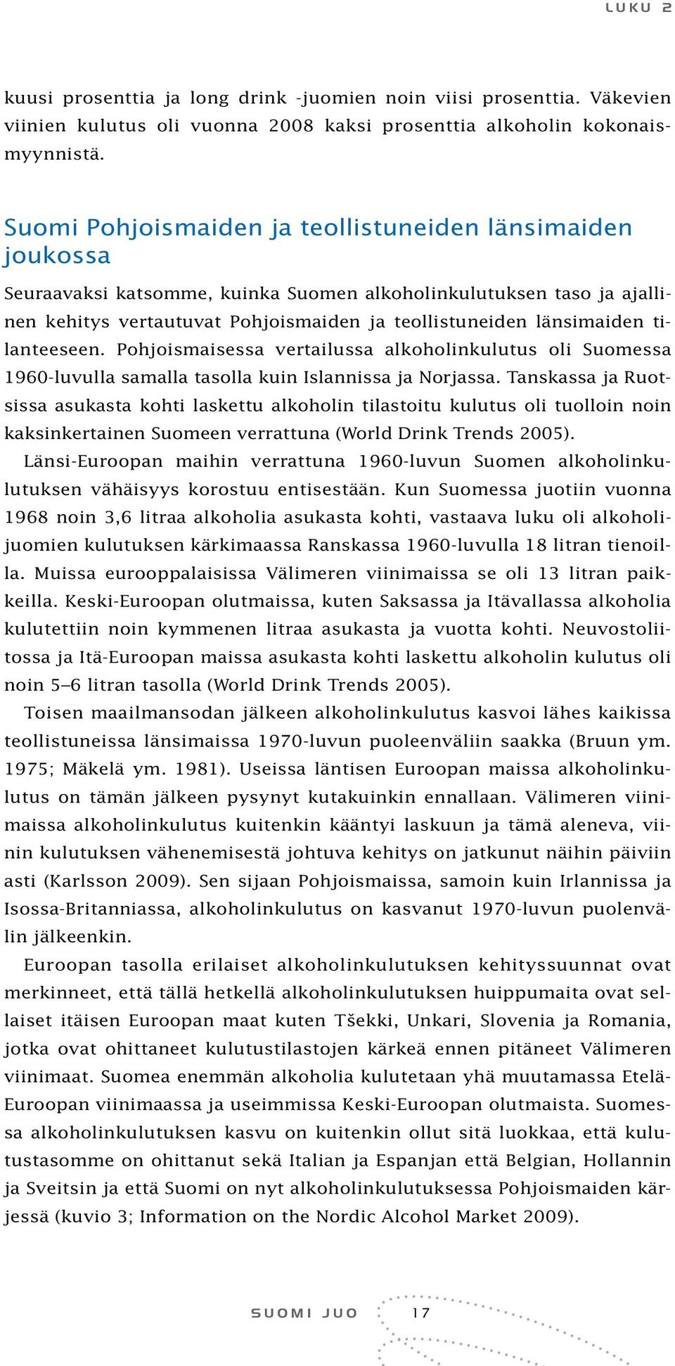 tilanteeseen. Pohjoismaisessa vertailussa alkoholinkulutus oli Suomessa 1960-luvulla samalla tasolla kuin Islannissa ja Norjassa.