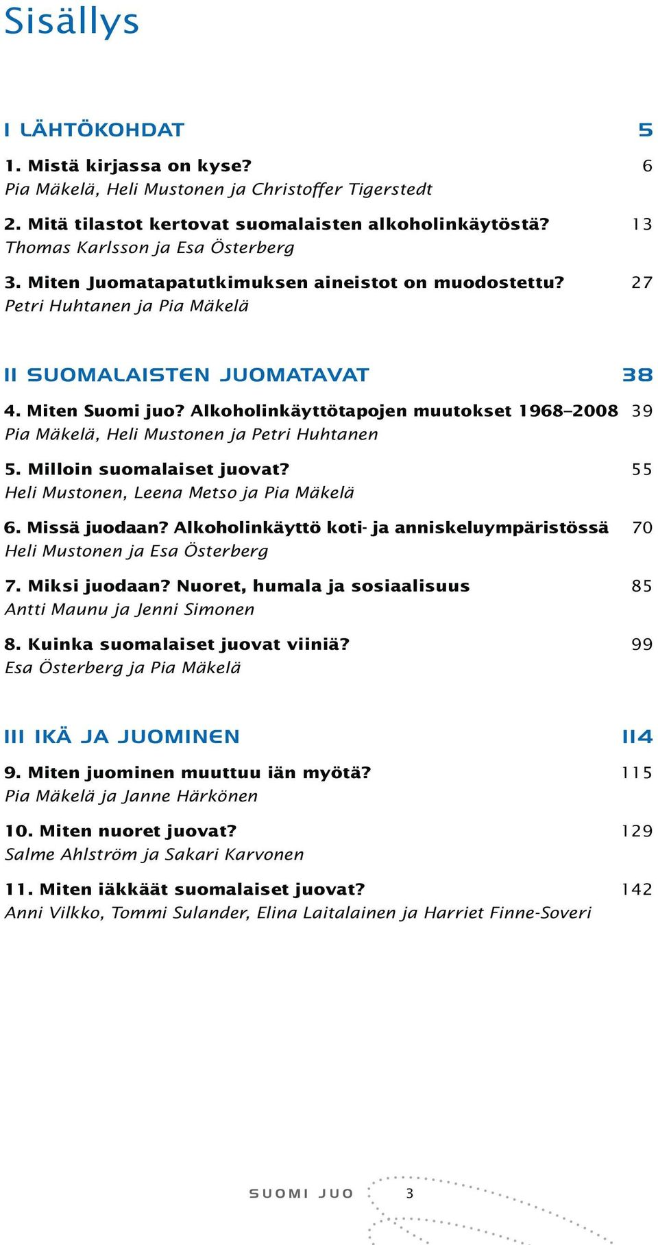 Alkoholinkäyttötapojen muutokset 1968 2008 39 Pia Mäkelä, Heli Mustonen ja Petri Huhtanen 5. Milloin suomalaiset juovat? 55 Heli Mustonen, Leena Metso ja Pia Mäkelä 6. Missä juodaan?