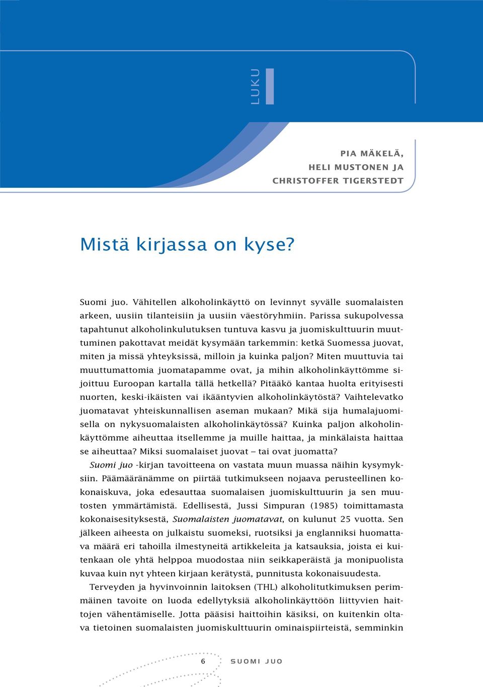 Parissa sukupolvessa tapahtunut alkoholinkulutuksen tuntuva kasvu ja juomiskulttuurin muuttuminen pakottavat meidät kysymään tarkemmin: ketkä Suomessa juovat, miten ja missä yhteyksissä, milloin ja
