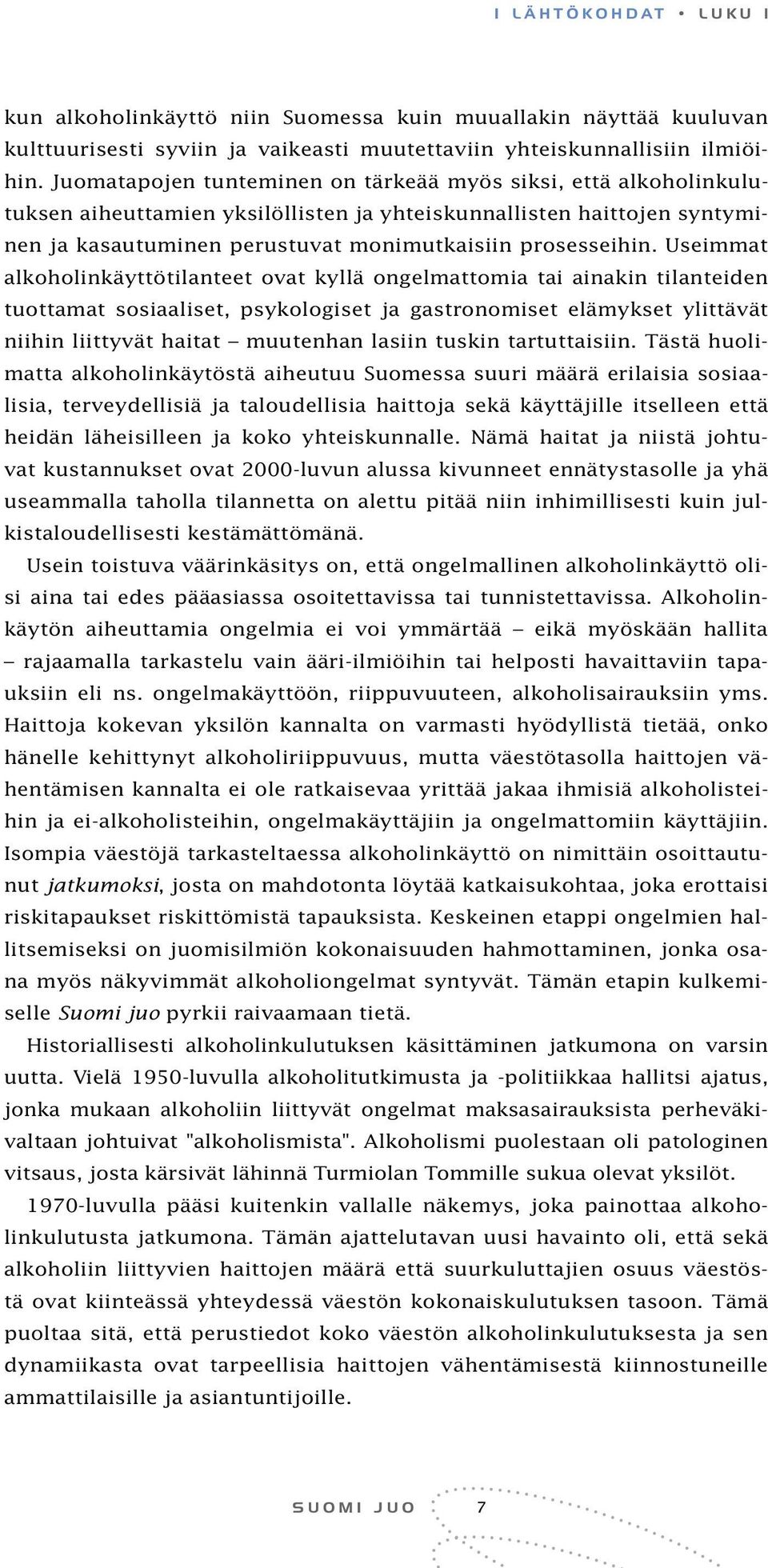 Useimmat alkoholinkäyttötilanteet ovat kyllä ongelmattomia tai ainakin tilanteiden tuottamat sosiaaliset, psykologiset ja gastronomiset elämykset ylittävät niihin liittyvät haitat muutenhan lasiin