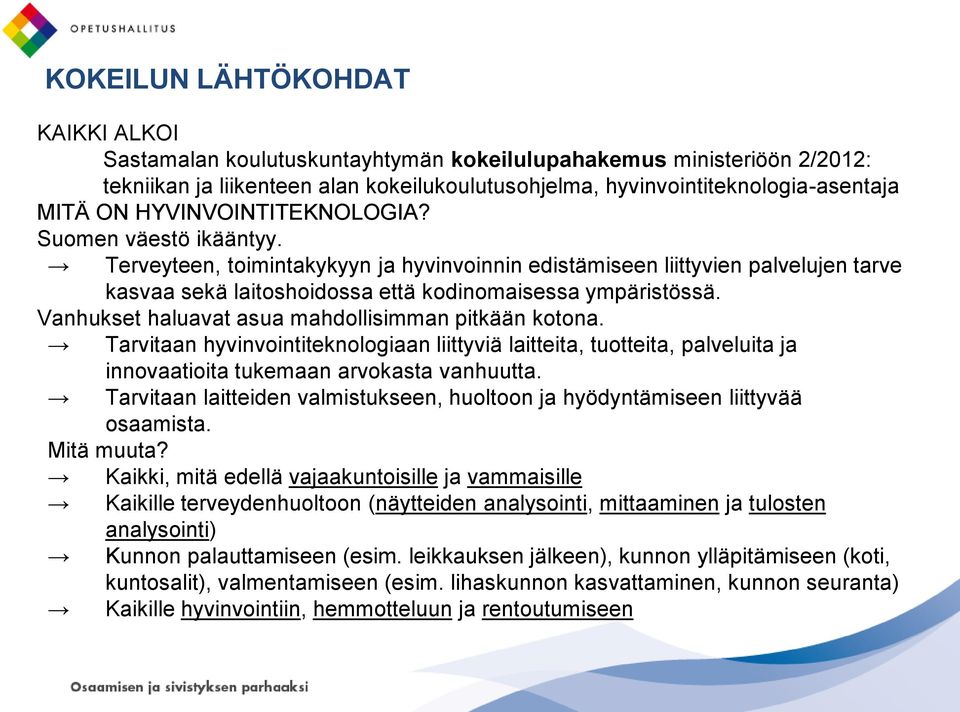 Vanhukset haluavat asua mahdollisimman pitkään kotona. Tarvitaan hyvinvointiteknologiaan liittyviä laitteita, tuotteita, palveluita ja innovaatioita tukemaan arvokasta vanhuutta.