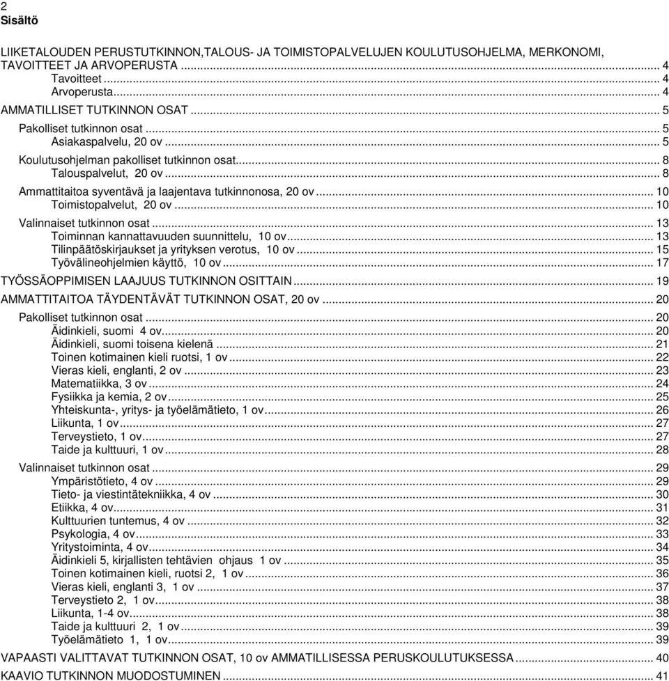 .. 10 Toimistopalvelut, 20 ov... 10 Valinnaiset tutkinnon osat... 13 Toiminnan kannattavuuden suunnittelu, 10 ov... 13 Tilinpäätöskirjaukset ja yrityksen verotus, 10 ov.