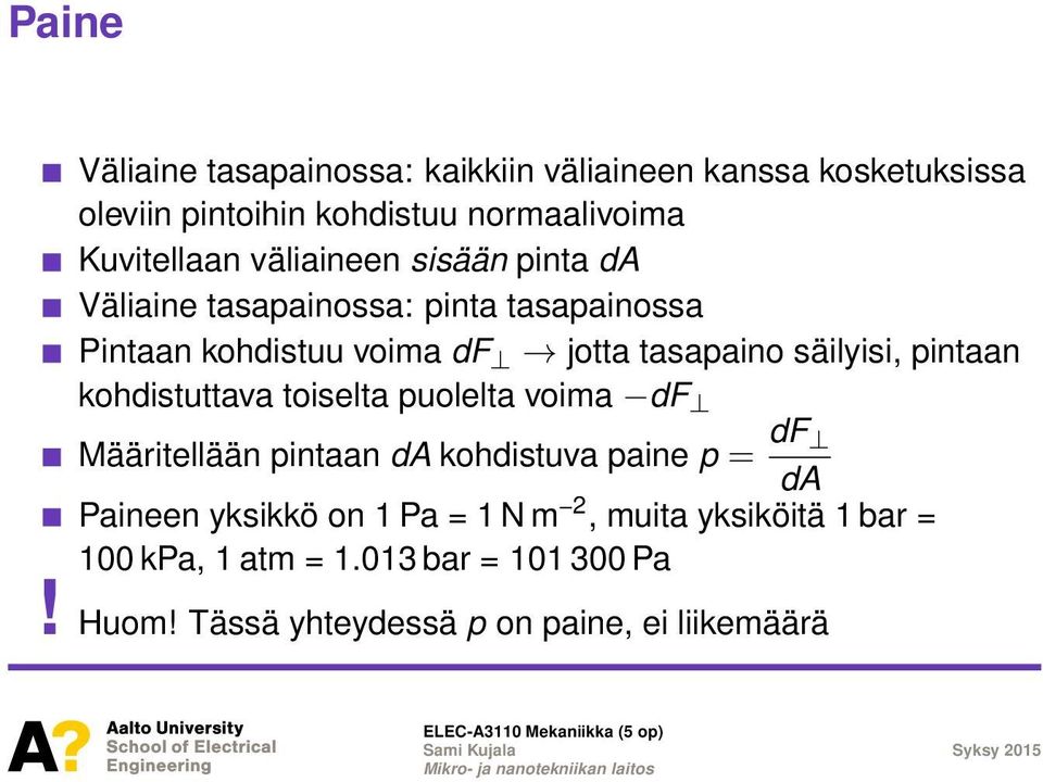 pintaan kohdistuttava toiselta puolelta voima df Määritellään pintaan da kohdistuva paine p = df da Paineen yksikkö on 1 Pa