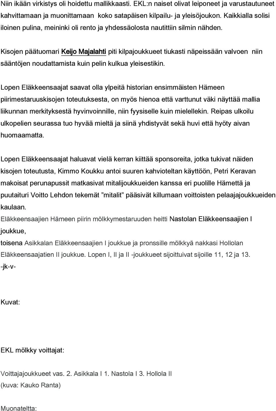 Kisojen päätuomari Keijo Majalahti piti kilpajoukkueet tiukasti näpeissään valvoen niin sääntöjen noudattamista kuin pelin kulkua yleisestikin.