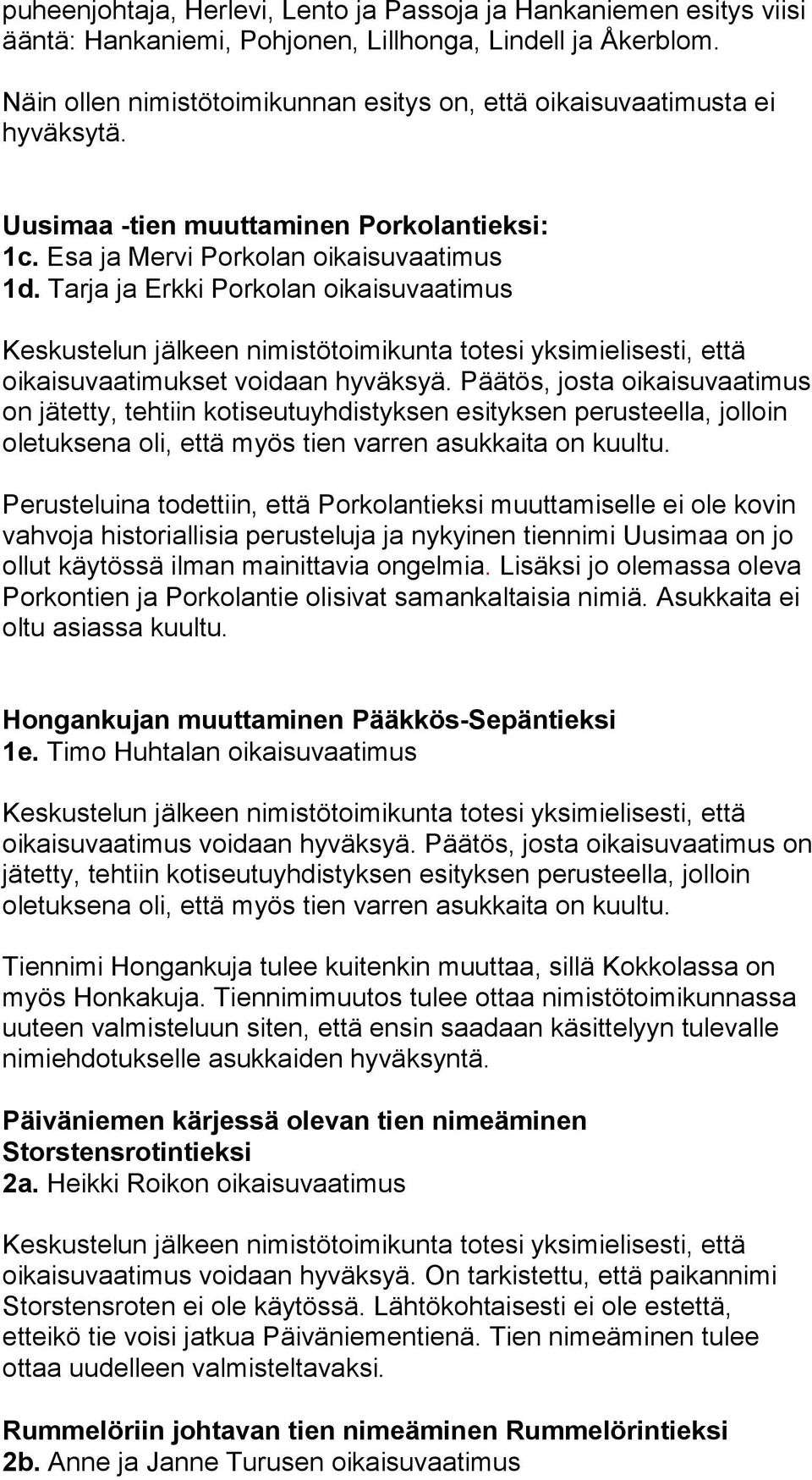 Tarja ja Erkki Porkolan oikaisuvaatimus Keskustelun jälkeen nimistötoimikunta totesi yksimielisesti, että oikaisuvaatimukset voidaan hyväksyä.