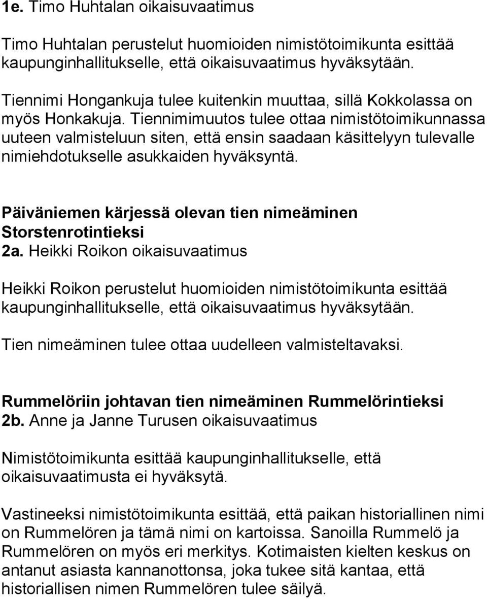 Tiennimimuutos tulee ottaa nimistötoimikunnassa uuteen valmisteluun siten, että ensin saadaan käsittelyyn tulevalle nimiehdotukselle asukkaiden hyväksyntä.