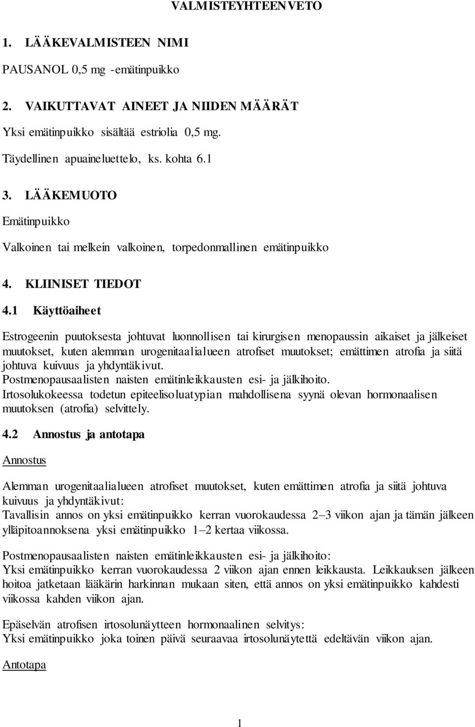 1 Käyttöaiheet Estrogeenin puutoksesta johtuvat luonnollisen tai kirurgisen menopaussin aikaiset ja jälkeiset muutokset, kuten alemman urogenitaalialueen atrofiset muutokset; emättimen atrofia ja