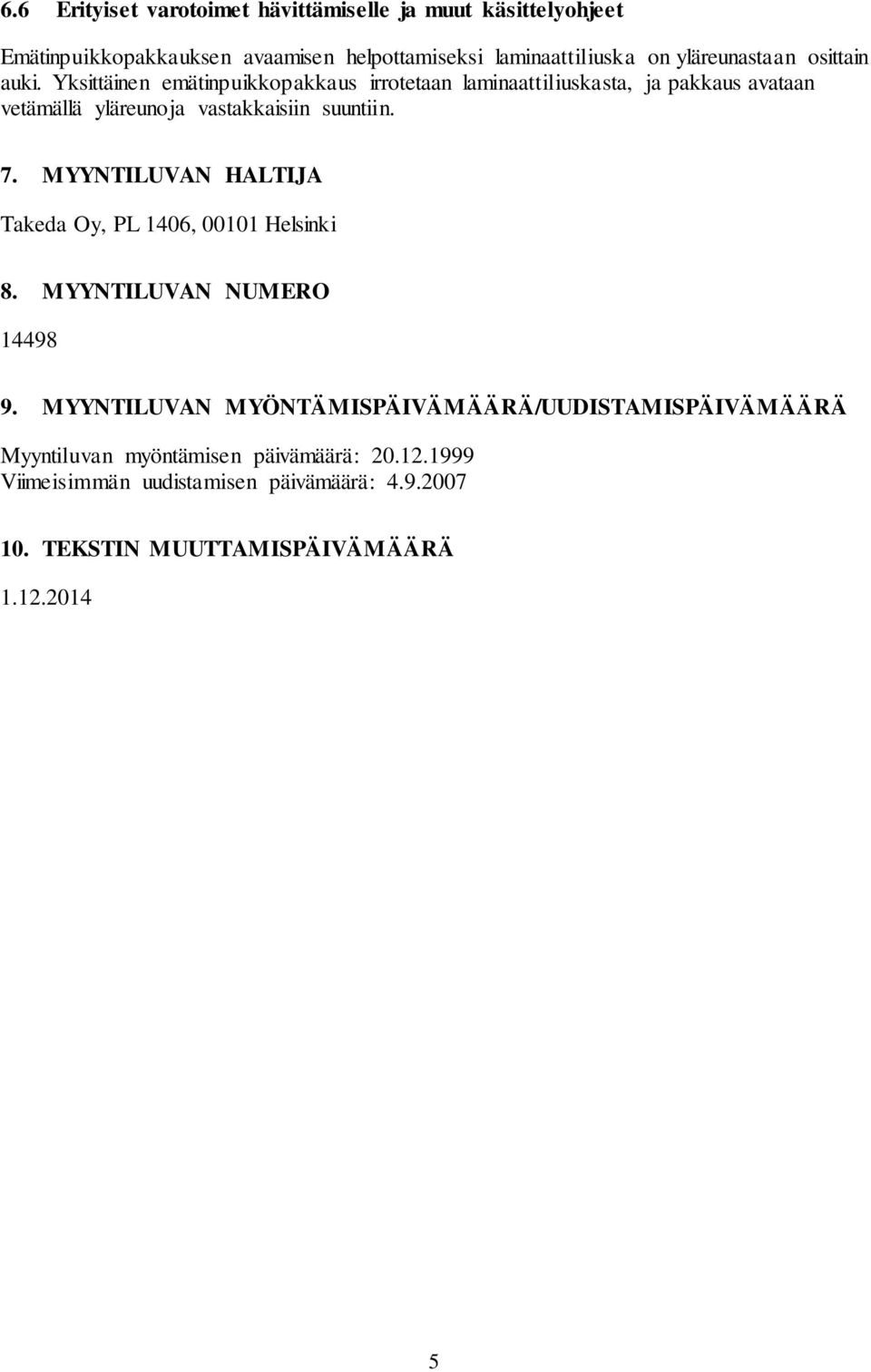 Yksittäinen emätinpuikkopakkaus irrotetaan laminaattiliuskasta, ja pakkaus avataan vetämällä yläreunoja vastakkaisiin suuntiin. 7.