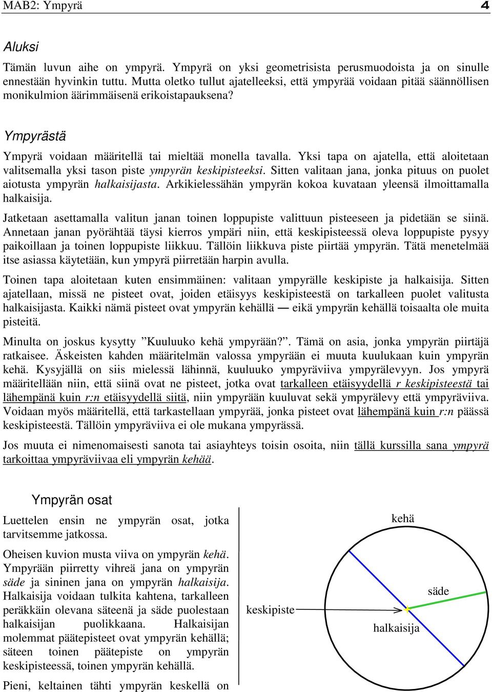 Yksi tapa on ajatella, että aloitetaan valitsemalla yksi tason piste ympyän keskipisteeksi. Sitten valitaan jana, jonka pituus on puolet aiotusta ympyän halkaisijasta.