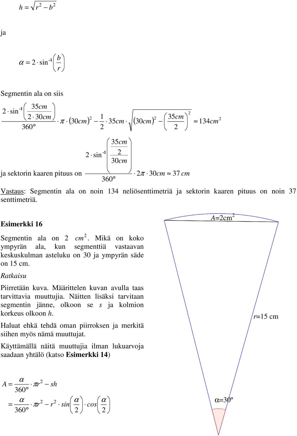 Mikä on koko ympyän ala, kun segmenttiä vastaavan keskuskulman asteluku on 30 ja ympyän säde on 15 cm. Piietään kuva. Määittelen kuvan avulla taas tavittavia muuttujia.