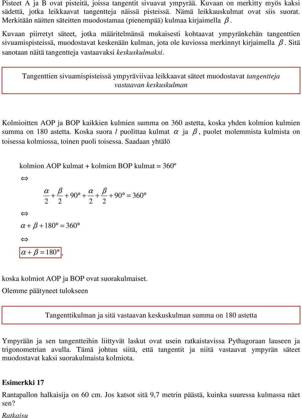 Kuvaan piietyt säteet, jotka määitelmänsä mukaisesti kohtaavat ympyänkehän tangenttien sivuamispisteissä, muodostavat keskenään kulman, jota ole kuviossa mekinnyt kijaimella β.