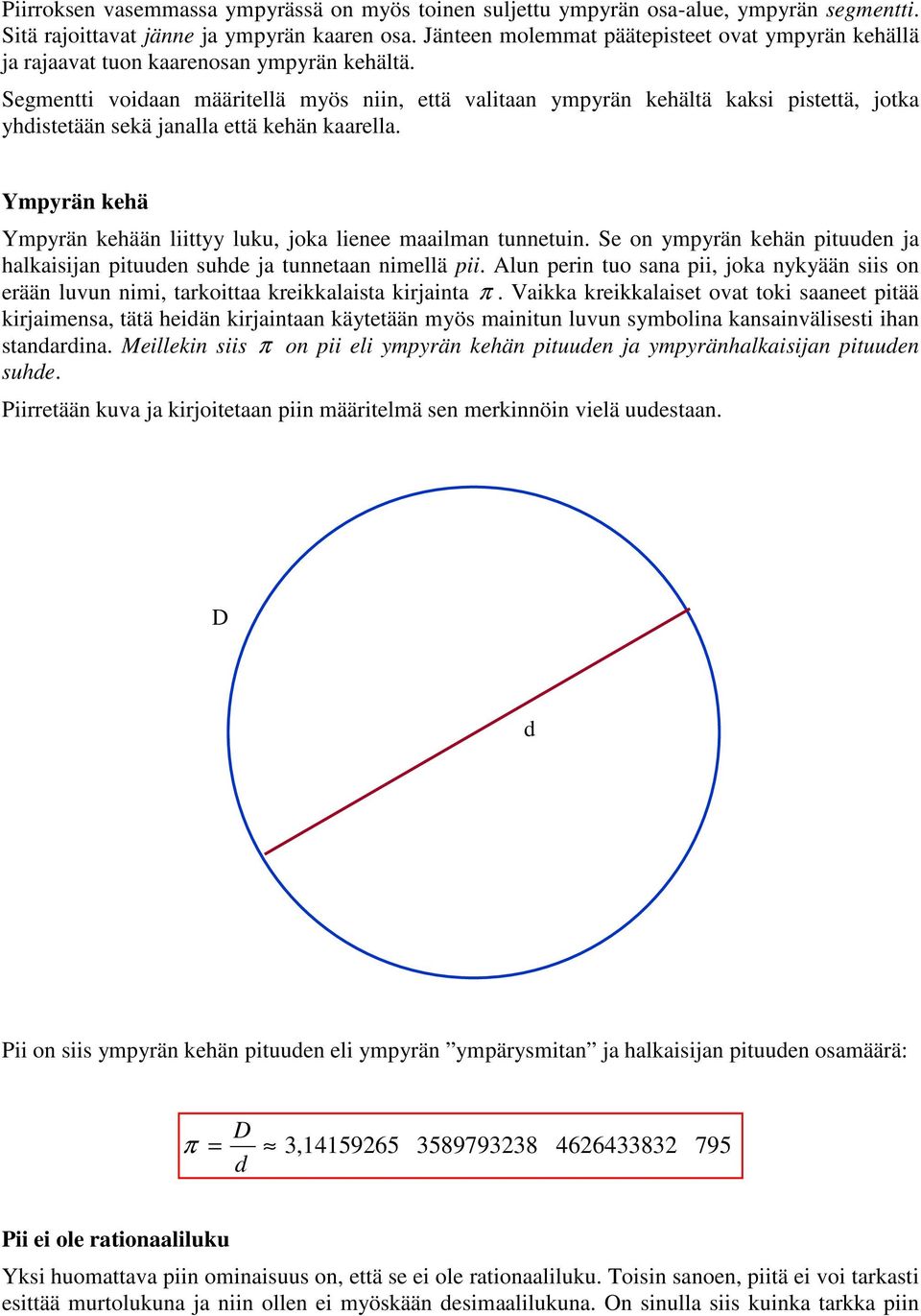 Segmentti voidaan määitellä myös niin, että valitaan ympyän kehältä kaksi pistettä, jotka yhdistetään sekä janalla että kehän kaaella.