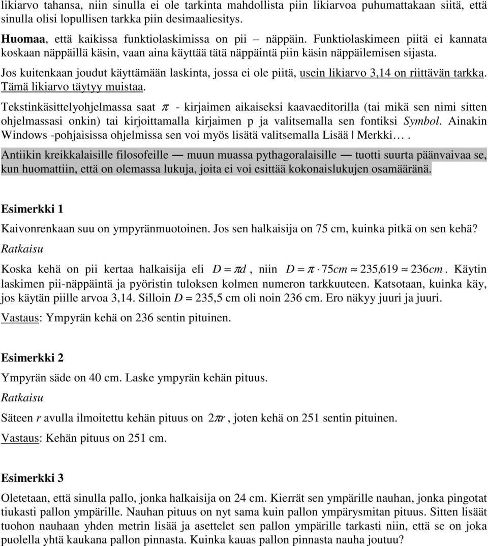 Jos kuitenkaan joudut käyttämään laskinta, jossa ei ole piitä, usein likiavo 3,14 on iittävän takka. Tämä likiavo täytyy muistaa.