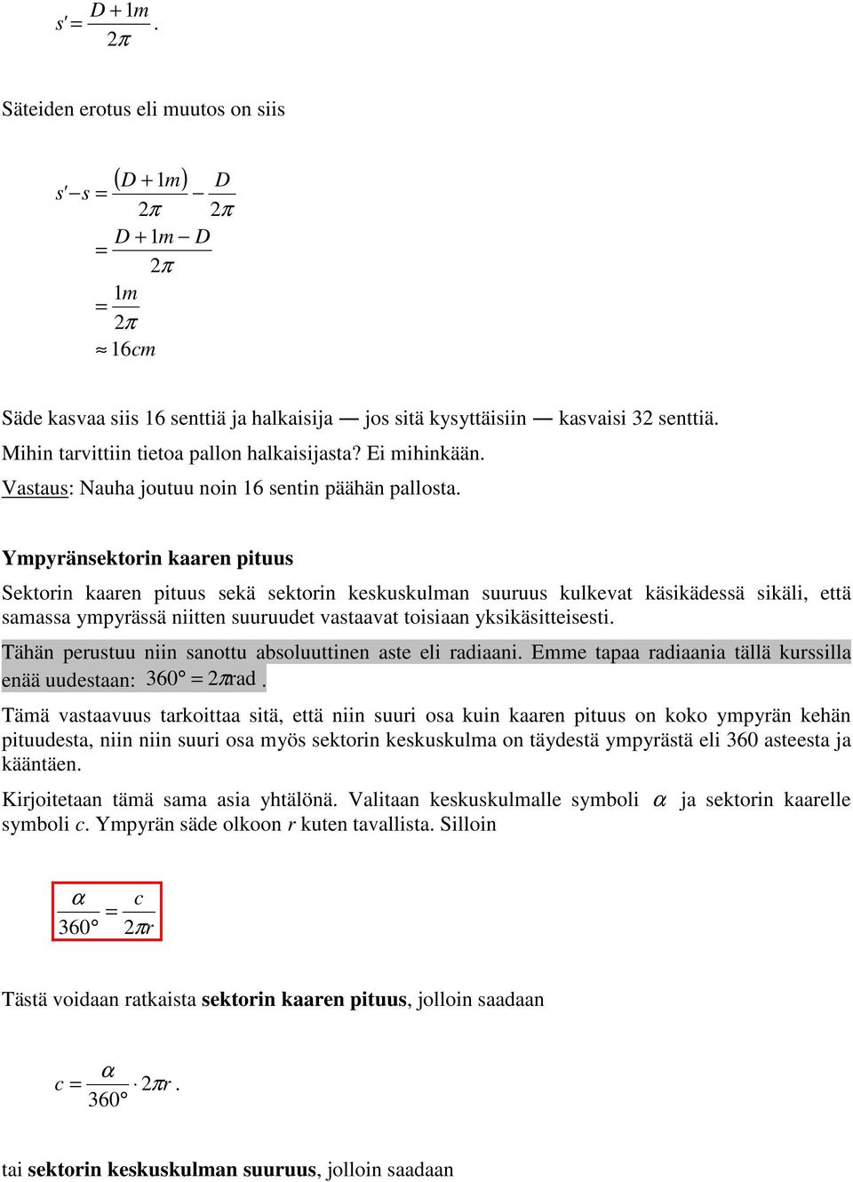 Ympyänsektoin kaaen pituus Sektoin kaaen pituus sekä sektoin keskuskulman suuuus kulkevat käsikädessä sikäli, että samassa ympyässä niitten suuuudet vastaavat toisiaan yksikäsitteisesti.