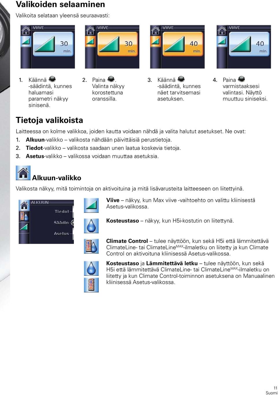 Tietoja valikoista Laitteessa on kolme valikkoa, joiden kautta voidaan nähdä ja valita halutut asetukset. Ne ovat: 1. Alkuun-valikko valikosta nähdään päivittäisiä perustietoja. 2.