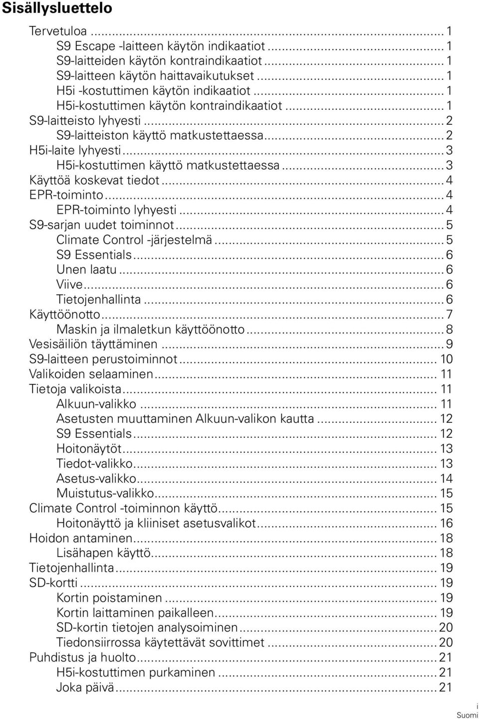 .. 3 Käyttöä koskevat tiedot... 4 EPR-toiminto... 4 EPR-toiminto lyhyesti... 4 S9-sarjan uudet toiminnot... 5 Climate Control -järjestelmä... 5 S9 Essentials... 6 Unen laatu... 6 Viive.