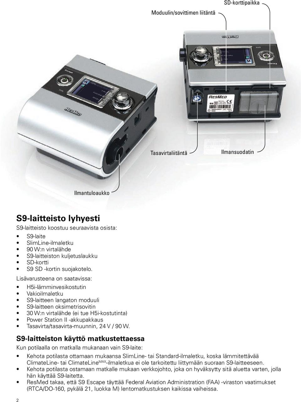 Lisävarusteena on saatavissa: H5i-lämminvesikostutin Vakioilmaletku S9-laitteen langaton moduuli S9-laitteen oksimetrisovitin 30 W:n virtalähde (ei tue H5i-kostutinta) Power Station II -akkupakkaus