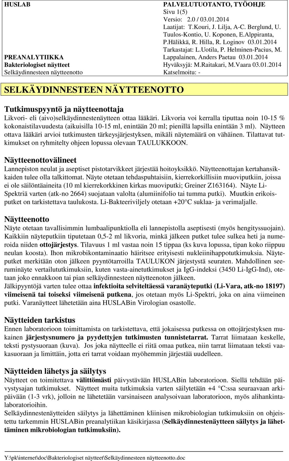 2014 Hyväksyjä: M.Raitakari, M.Vaara 03.01.2014 Katselmoitu: - SELKÄYDINNESTEEN NÄYTTEENOTTO Tutkimuspyyntö ja näytteenottaja Likvori- eli (aivo)selkäydinnestenäytteen ottaa lääkäri.