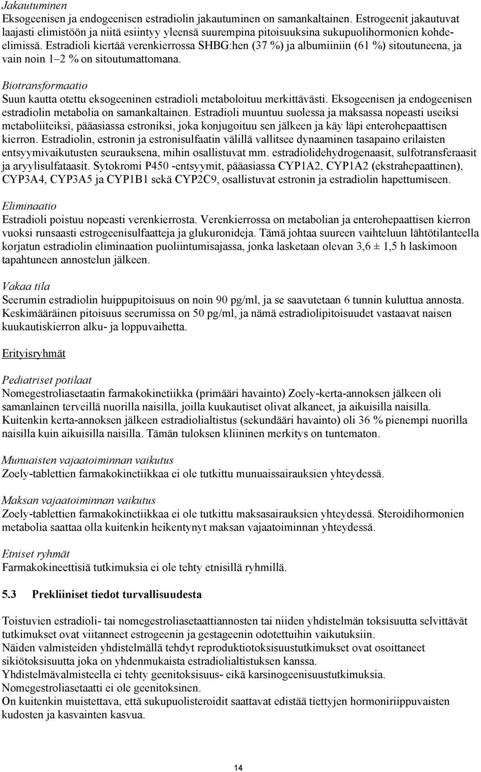 Estradioli kiertää verenkierrossa SHBG:hen (37 %) ja albumiiniin (61 %) sitoutuneena, ja vain noin 1 2 % on sitoutumattomana.