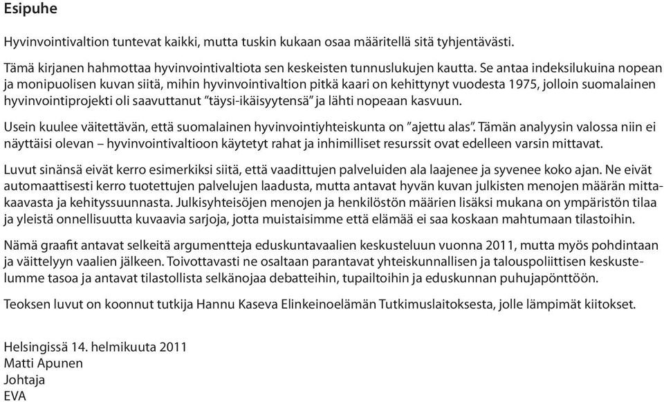 täysi-ikäisyytensä ja lähti nopeaan kasvuun. Usein kuulee väitettävän, että suomalainen hyvinvointiyhteiskunta on ajettu alas.