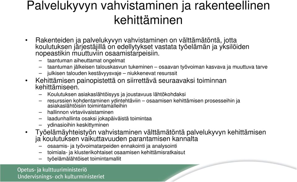 taantuman aiheuttamat ongelmat taantuman jälkeisen talouskasvun tukeminen osaavan työvoiman kasvava ja muuttuva tarve julkisen talouden kestävyysvaje niukkenevat resurssit Kehittämisen painopistettä