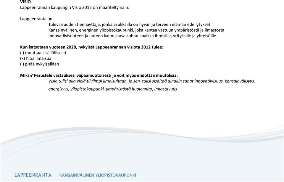 Kun katsotaan vuoteen 2028, nykyistä Lappeenrannan visiota 2012 tulee: ( ) muuttaa sisällöllisesti (x) hioa ilmaisua ( ) pitää nykyisellään Miksi?